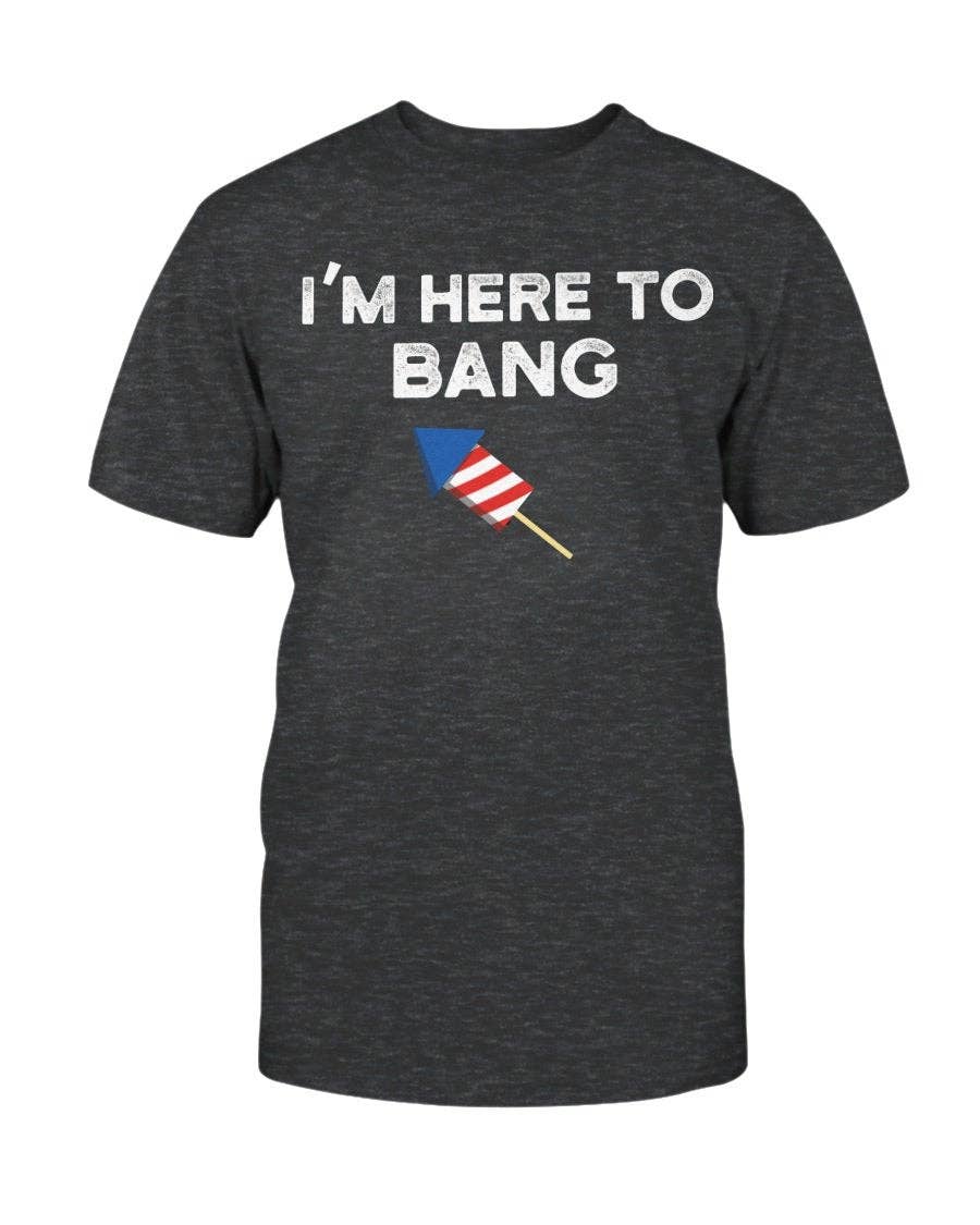 T-Shirt - I'm Here To Bang