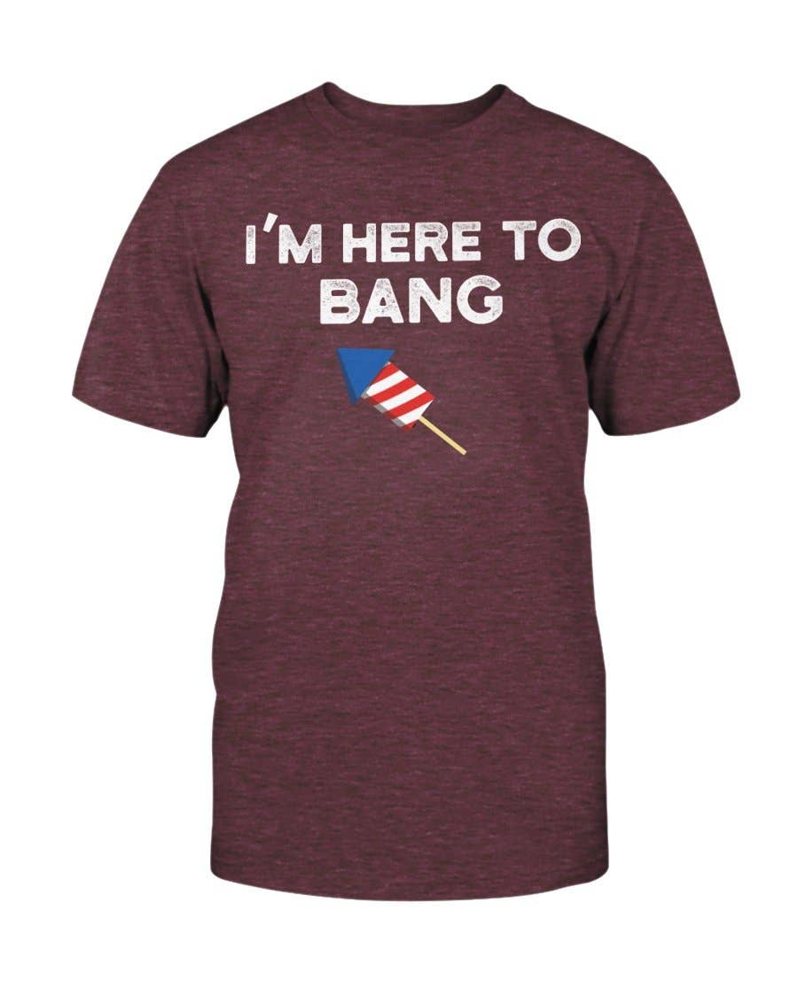 T-Shirt - I'm Here To Bang